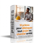 10 Prières pour débloquer tout projet ou chantier arrêté